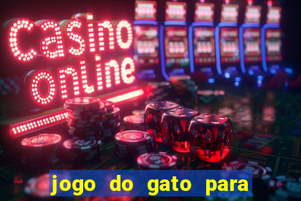 jogo do gato para ganhar dinheiro